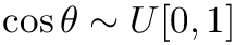 $ \cos \theta \sim U[0, 1] $