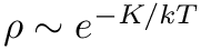 $ \rho \sim e^{-K/kT} $
