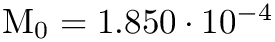 $ \textrm{M}_0 = 1.850 \cdot 10^{-4} $