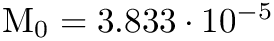 $ \textrm{M}_0 = 3.833 \cdot 10^{-5} $