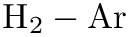 $ \textrm{H}_2-\textrm{Ar} $