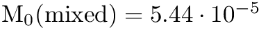 $ \textrm{M}_0(\textrm{mixed}) = 5.44\cdot 10^{-5} $
