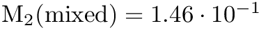 $ \textrm{M}_2 (\textrm{mixed}) = 1.46 \cdot 10^{-1} $