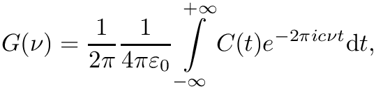 \[  G(\nu) = \frac{1}{2\pi} \frac{1}{4\pi \varepsilon_0} \int\limits_{-\infty}^{+\infty} C(t) e^{-2 \pi i c \nu t} \textrm{d}t,
\]