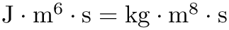 $\textrm{J} \cdot \textrm{m}^6 \cdot \textrm{s} = \textrm{kg} \cdot \textrm{m}^8 \cdot \textrm{s}$